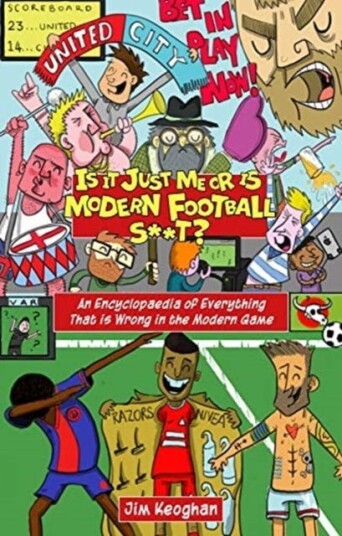 Is It Just Me Or Is Modern Football S**t? Av Jim Keoghan