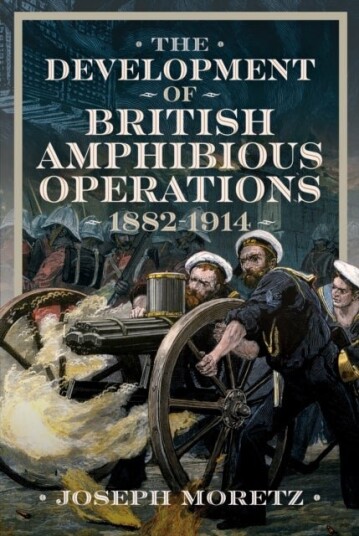 The Development of British Amphibious Operations 1882 1914