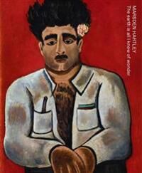 Marsden Hartley: The Earth Is All I Know Of Wonder