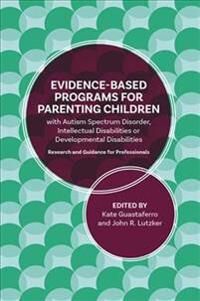 A Guide To Programs For Parenting Children With Autism Spectrum Disorder, Intellectual Disabilities Av John R. Lutzker, Katelyn M. Guastaferro