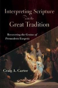 Interpreting Scripture With The Great Tradition - Recovering The Genius Of Premodern Exegesis Av Craig A. Carter