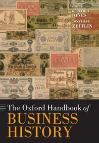 The Oxford Handbook Of Business History Av Geoffrey (Isidor Straus Professor Of Business History Harvard Business School) Jones, Jonathan (Professor O
