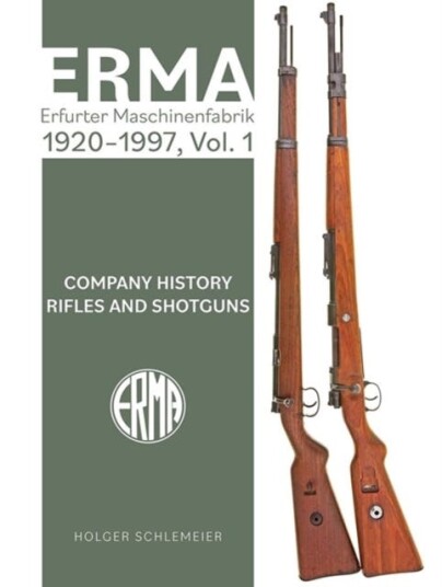 ERMA: Erfurter Maschinenfabrik, 1924–2003, Vol. 1 Company History • Rifles and Shotguns