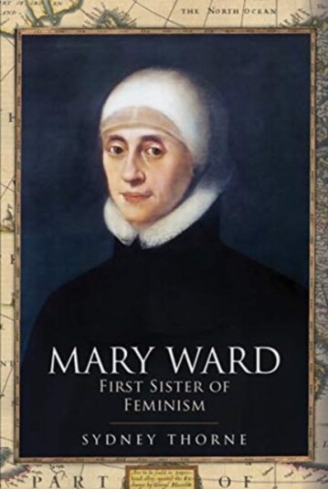 Mary Ward: First Sister Of Feminism Av Sydney Thorne