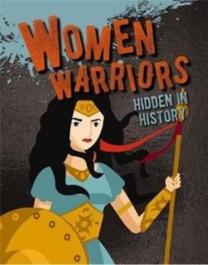 Women Warriors Hidden In History Av Sarah Eason Women Warriors Hidden In History Av Sarah Eason