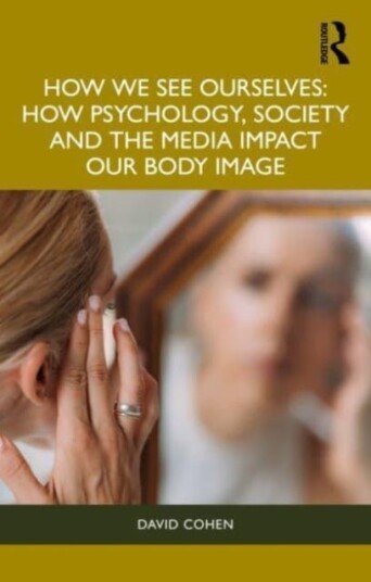 How We See Ourselves How Psychology, Society and the Media Impact our Body Image