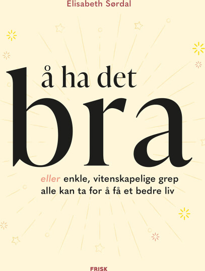 Å ha det bra enkle, vitenskapelige grep alle kan ta for å få et bedre liv