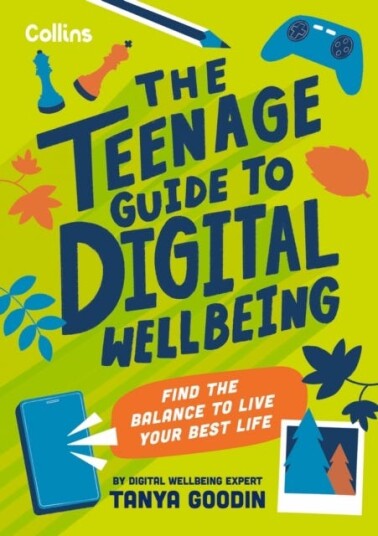 The Teenage Guide to Digital Wellbeing  Learn Healthy Tech Habits, Overcome Online Distractions, and Stay Safe on the Internet with This Essential Guide for Teens