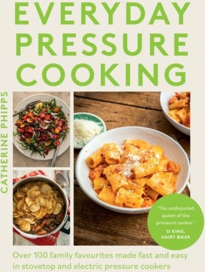 Everyday Pressure Cooking  Over 100 Family Favourites Made Fast and Easy in Stovetop and Electric Pressure Cookers