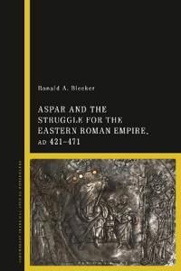 Bleeker Ronald A. Aspar and the Struggle for the Eastern Roman Empire AD 421–71