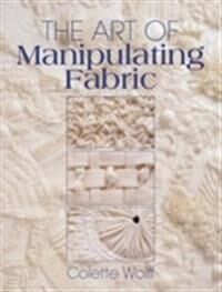 The Art Of Manipulating Fabric Av Collette Wolff The Art Of Manipulating Fabric Av Collette Wolff