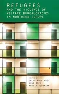 Refugees And The Violence Of Welfare Bureaucracies In Northern Europe Refugees And The Violence Of Welfare Bureaucracies In Northern Europe