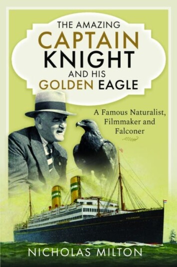 The Amazing Captain Knight and his Golden Eagle A Famous Naturalist, Filmmaker and Falconer The Amazing Captain Knight and his Golden Eagle A Famous Naturalist, Filmmaker and Falconer