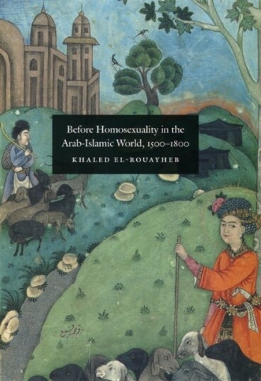Before Homosexuality in the Arab Islamic World 1500 1800