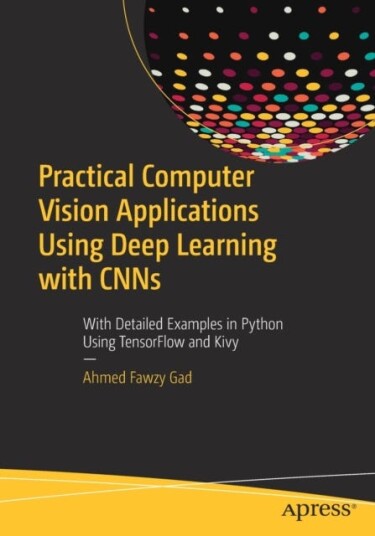 Practical Computer Vision Applications Using Deep Learning With Cnns Av Ahmed Fawzy Gad
