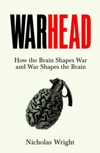 Warhead How the Brain Shapes War and War Shapes the Brain Warhead How the Brain Shapes War and War Shapes the Brain