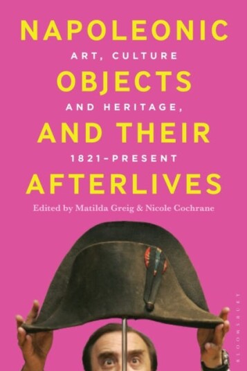 Napoleonic Objects and their Afterlives Art, Culture and Heritage, 1821present