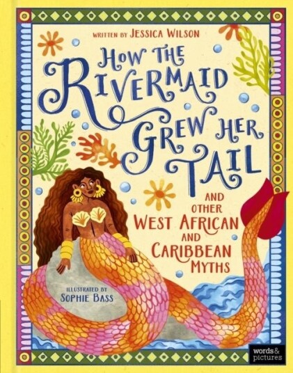 How the Rivermaid Grew Her Tail and Other West African and Caribbean Myths How the Rivermaid Grew Her Tail and Other West African and Caribbean Myths