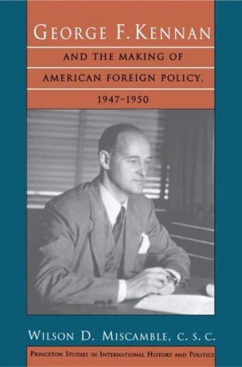 George F. Kennan And The Making Of American Foreign Policy, 1947-1950 Av C.S.C. Wilson D. Miscamble