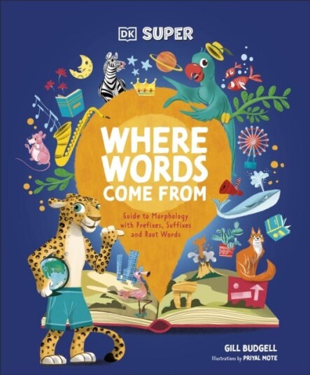 DK Super Where Words Come From Guide to Morphology with Prefixes, Suffixes and Root Words DK Super Where Words Come From Guide to Morphology with Prefixes, Suffixes and Root Words