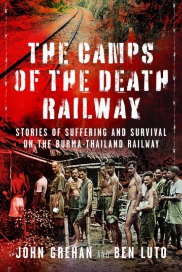 The Camps of the Death Railway Stories of Suffering and Survival on the BurmaThailand Railway The Camps of the Death Railway Stories of Suffering and Survival on the BurmaThailand Railway