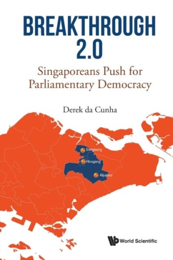 Breakthrough 2.0: Singaporeans Push For Parliamentary Democracy Av Derek Da (-) Cunha