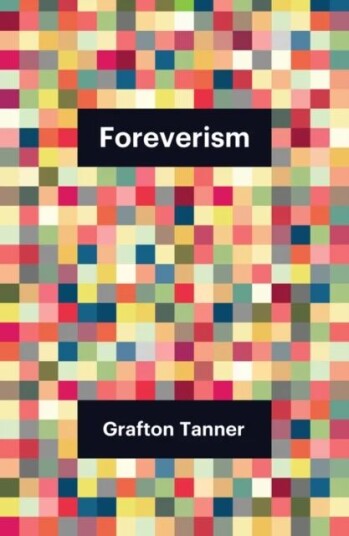 Foreverism Av Grafton Tanner Foreverism Av Grafton Tanner