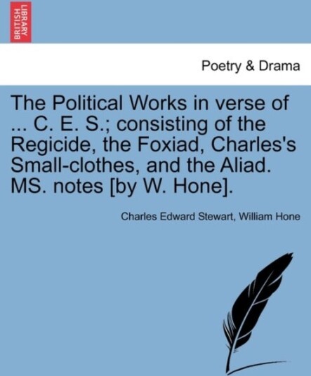 The Political Works in Verse of ... C. E. S.; Consisting of the Regicide the Foxiad Charles's Smal