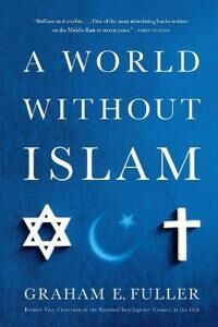 Fuller Graham E. A World without Islam
