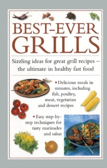 Bestever Grills Sizzling Ideas for Great Grill Recipes the Ultimate in Healthy Fast Food