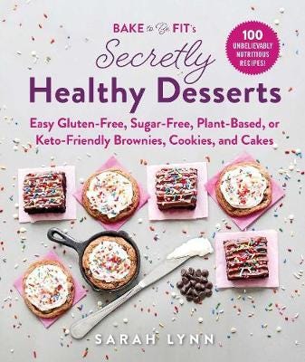 Bake to Be Fit's Secretly Healthy Desserts Easy GlutenFree, SugarFree, PlantBased, or KetoFrie
