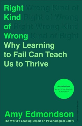 Right Kind of Wrong Why Learning to Fail Can Teach Us to Thrive