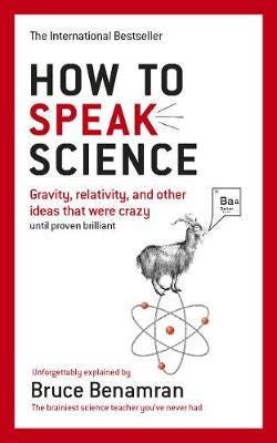 How to Speak Science  Gravity, relativity and other ideas that were crazy until proven brilliant
