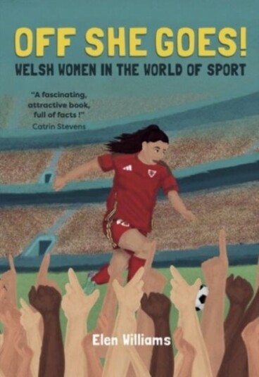 Off She Goes! Welsh Women in the World of Sport Off She Goes! Welsh Women in the World of Sport