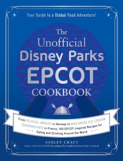 The Unofficial Disney Parks Epcot Cookbook Av Ashley Craft