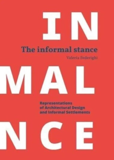 Informal Stance: Representations Of Architectural Design And Informal Settlements Av Valeria Federighi