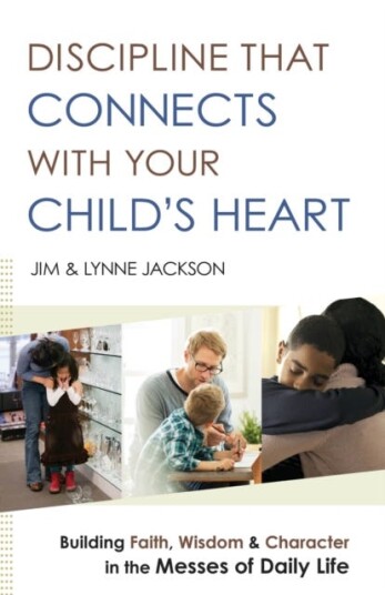 Discipline That Connects With Your Child`S Heart - Building Faith, Wisdom, And Character In The Mess Av Jim Jackson, Lynne Jackson, Jim Burns