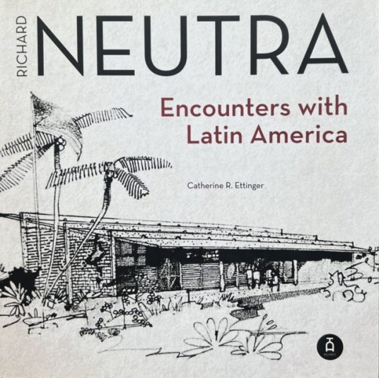 Richard Neutra Encounters with Latin America