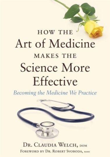 How the Art of Medicine Makes the Science More Effective Becoming the Medicine We Practice