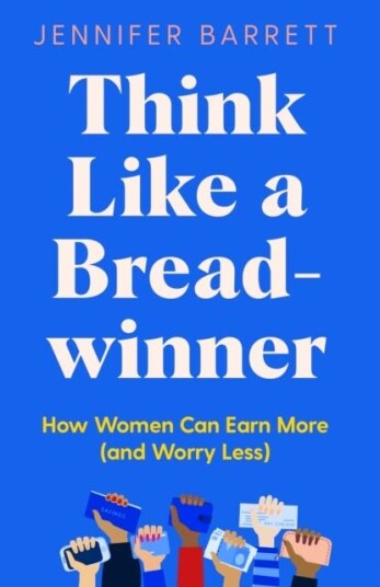 Think Like a Breadwinner How Women Can Earn More (and Worry Less)