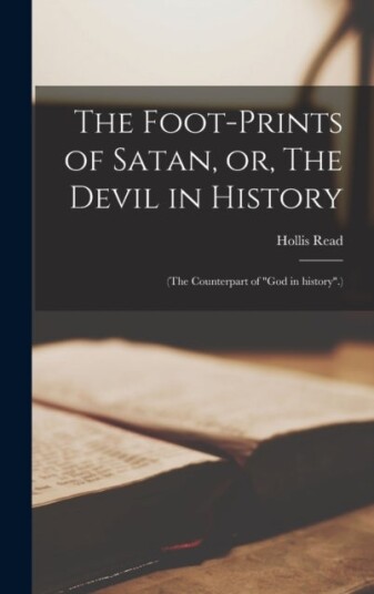 The Foot prints of Satan or The Devil in History [microform]