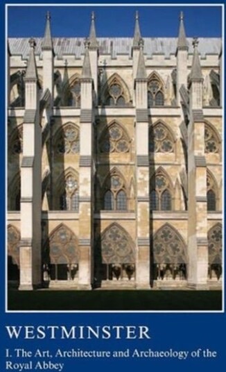 Westminster Part I: The Art Architecture and Archaeology of the Royal Abbey