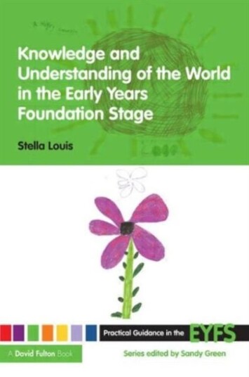 Knowledge and Understanding of the World in the Early Years Foundation Stage Knowledge and Understanding of the World in the Early Years Foundation Stage