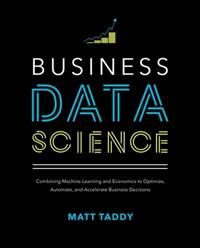 Business Data Science: Combining Machine Learning And Economics To Optimize, Automate, And Accelerat Av Matt Taddy