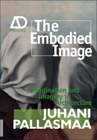 Pallasmaa, J The Embodied Image – Imagination and Imagery in Architecture (0470711906)