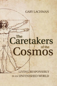 Lachman, Gary The Caretakers of the Cosmos Lachman, Gary The Caretakers of the Cosmos