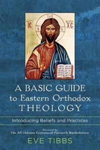 Tibbs, Eve A Basic Guide to Eastern Orthodox Theology – Introducing Beliefs and Practices (1540962806)