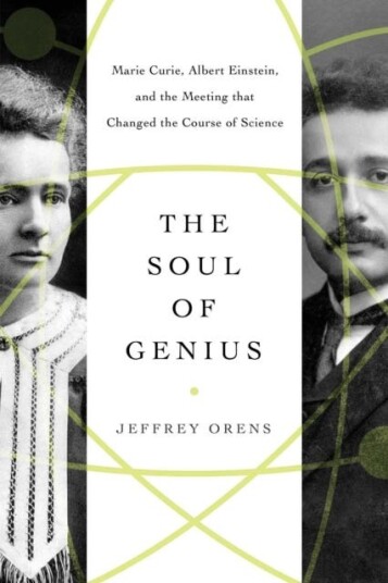 The Soul of Genius  Marie Curie, Albert Einstein, and the Meeting that Changed the Course of Science
