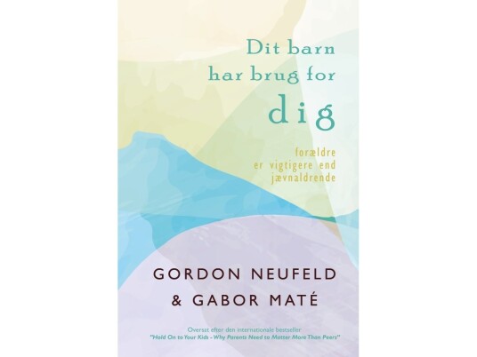 Dit Barn Har Brug For Dig | Gordon Neufeld & Gabor Maté | Språk: Dansk