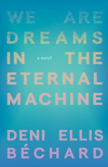 We Are Dreams in the Eternal Machine  A Novel